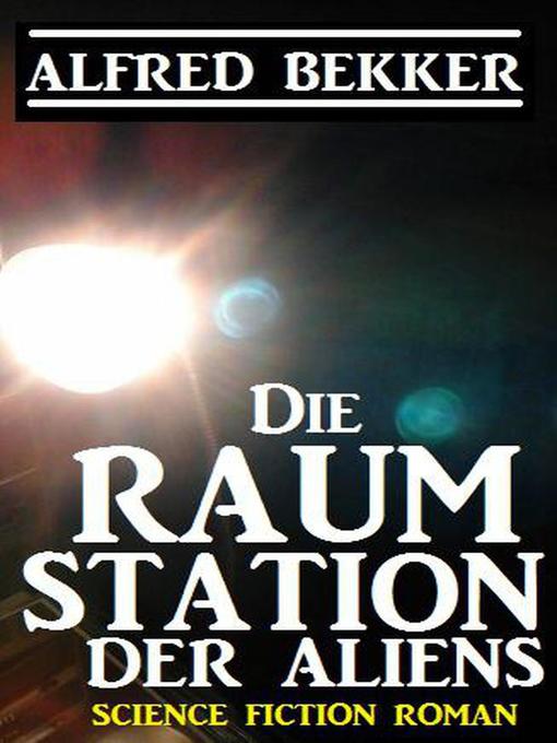 Title details for Die Raumstation der Aliens by Alfred Bekker - Available